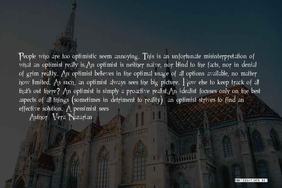 Vera Nazarian Quotes: People Who Are Too Optimistic Seem Annoying. This Is An Unfortunate Misinterpretation Of What An Optimist Really Is.an Optimist Is