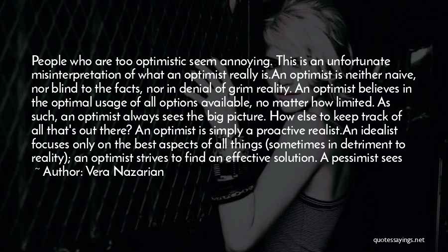 Vera Nazarian Quotes: People Who Are Too Optimistic Seem Annoying. This Is An Unfortunate Misinterpretation Of What An Optimist Really Is.an Optimist Is