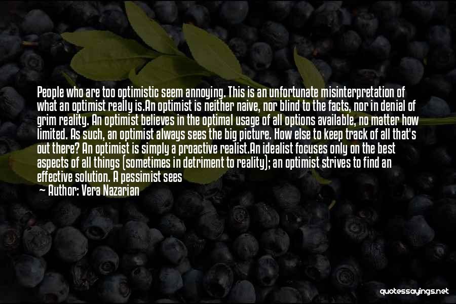 Vera Nazarian Quotes: People Who Are Too Optimistic Seem Annoying. This Is An Unfortunate Misinterpretation Of What An Optimist Really Is.an Optimist Is