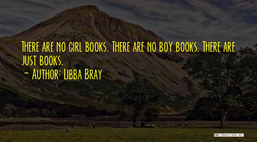 Libba Bray Quotes: There Are No Girl Books. There Are No Boy Books. There Are Just Books.