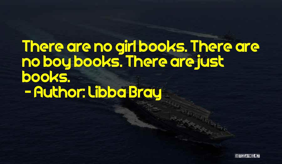 Libba Bray Quotes: There Are No Girl Books. There Are No Boy Books. There Are Just Books.