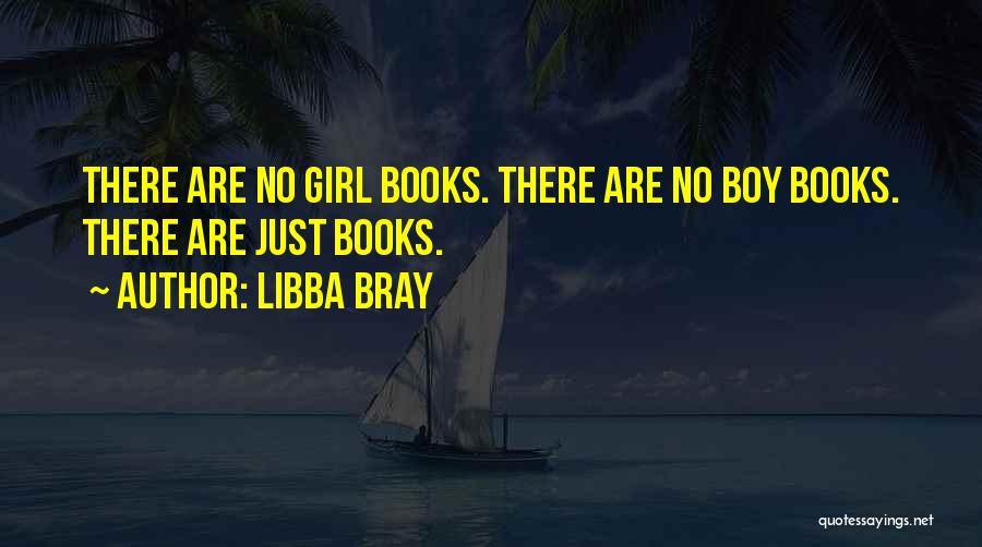 Libba Bray Quotes: There Are No Girl Books. There Are No Boy Books. There Are Just Books.