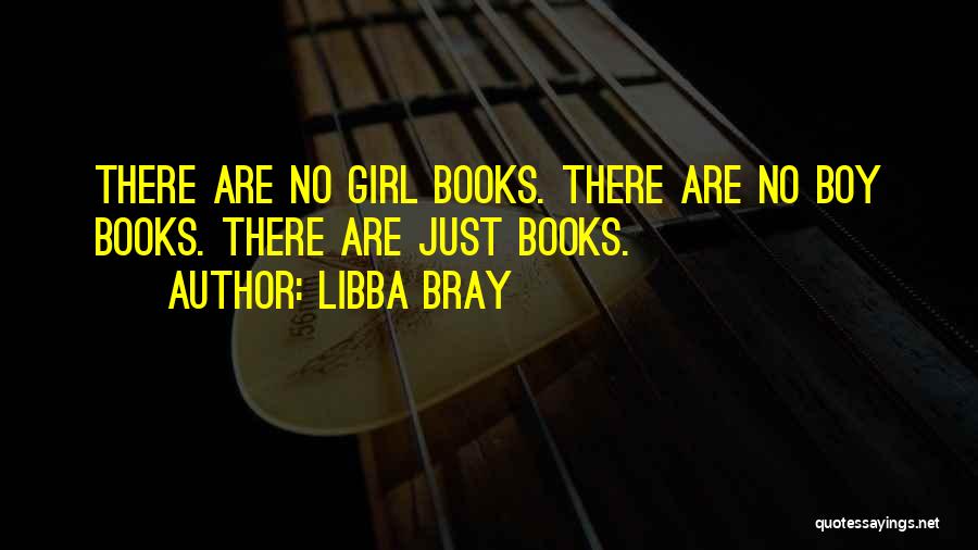 Libba Bray Quotes: There Are No Girl Books. There Are No Boy Books. There Are Just Books.