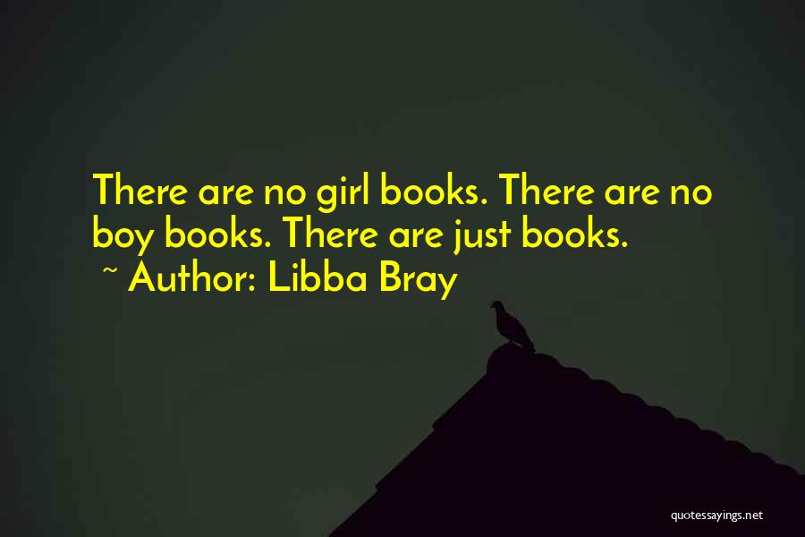 Libba Bray Quotes: There Are No Girl Books. There Are No Boy Books. There Are Just Books.