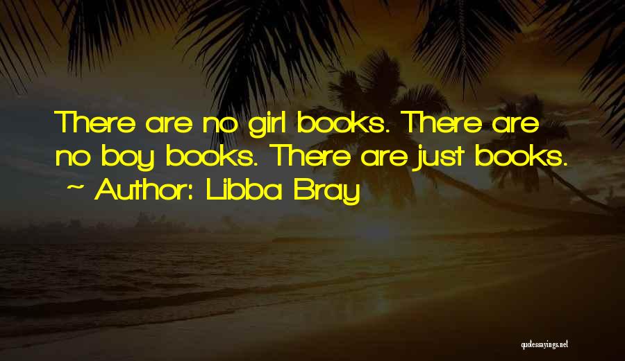 Libba Bray Quotes: There Are No Girl Books. There Are No Boy Books. There Are Just Books.