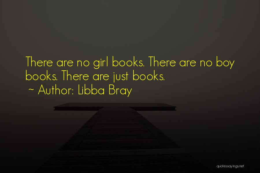 Libba Bray Quotes: There Are No Girl Books. There Are No Boy Books. There Are Just Books.