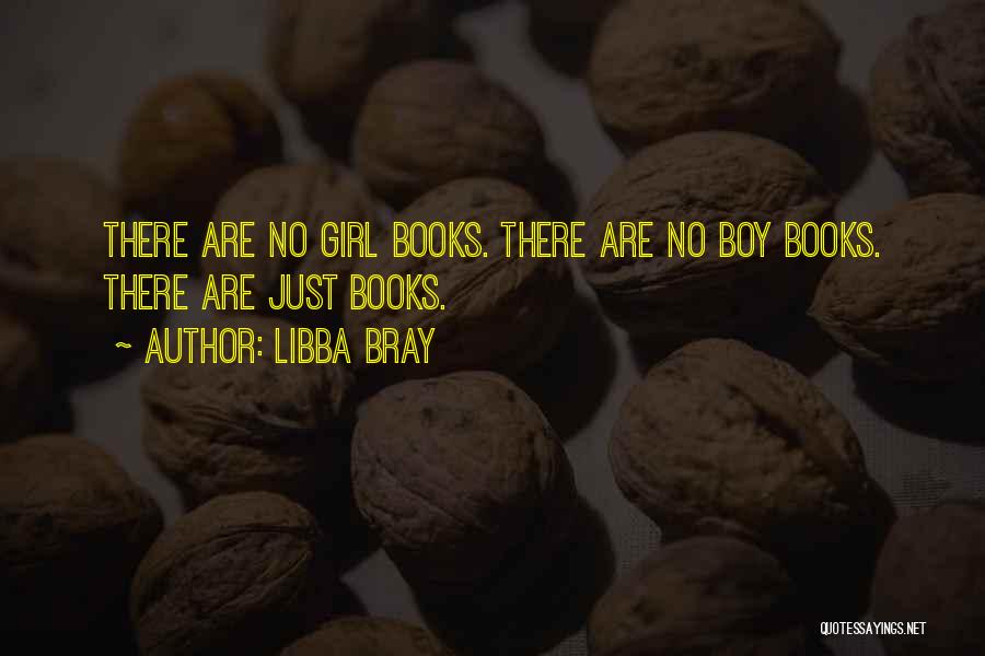 Libba Bray Quotes: There Are No Girl Books. There Are No Boy Books. There Are Just Books.