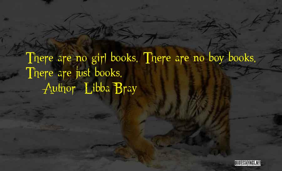 Libba Bray Quotes: There Are No Girl Books. There Are No Boy Books. There Are Just Books.
