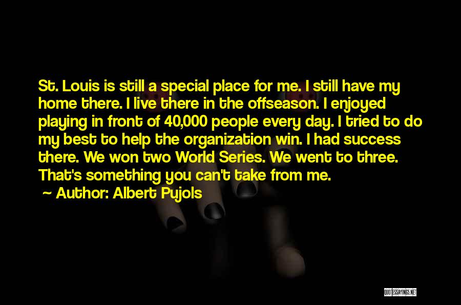 Albert Pujols Quotes: St. Louis Is Still A Special Place For Me. I Still Have My Home There. I Live There In The