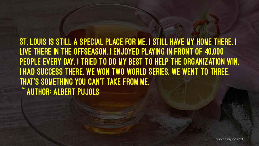 Albert Pujols Quotes: St. Louis Is Still A Special Place For Me. I Still Have My Home There. I Live There In The