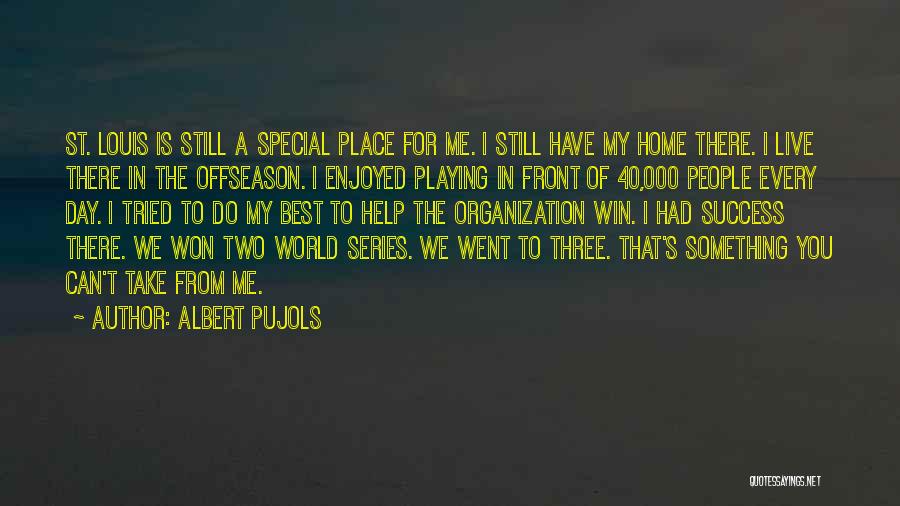 Albert Pujols Quotes: St. Louis Is Still A Special Place For Me. I Still Have My Home There. I Live There In The