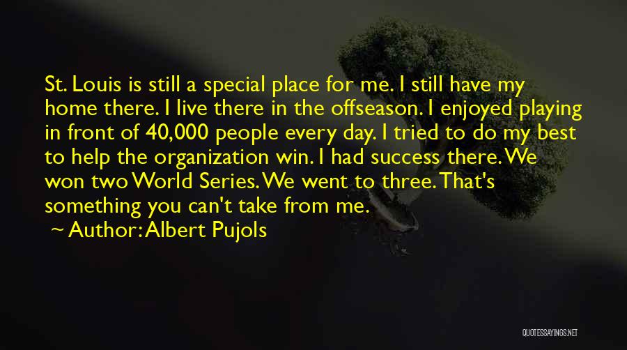 Albert Pujols Quotes: St. Louis Is Still A Special Place For Me. I Still Have My Home There. I Live There In The