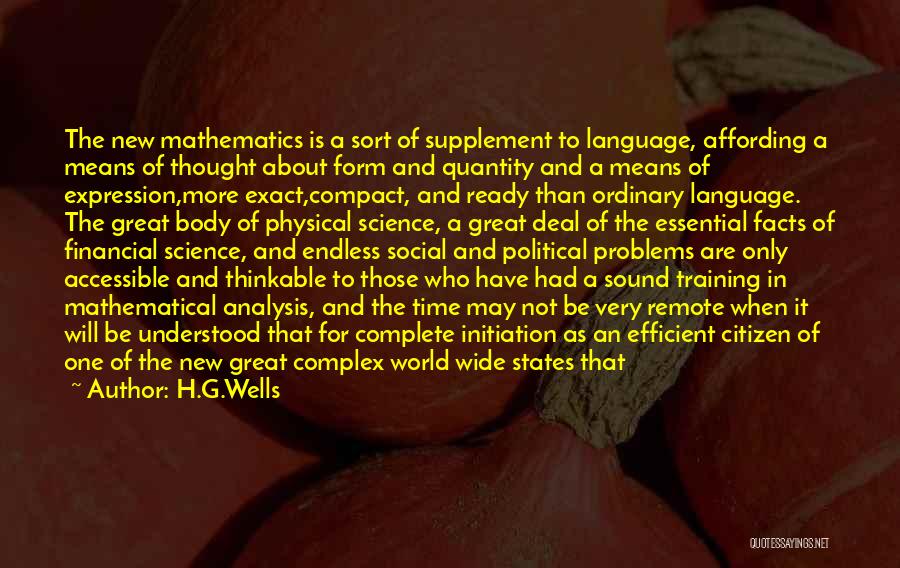 H.G.Wells Quotes: The New Mathematics Is A Sort Of Supplement To Language, Affording A Means Of Thought About Form And Quantity And