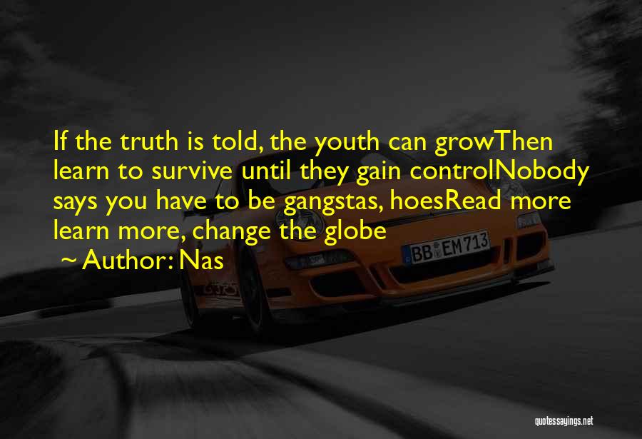 Nas Quotes: If The Truth Is Told, The Youth Can Growthen Learn To Survive Until They Gain Controlnobody Says You Have To
