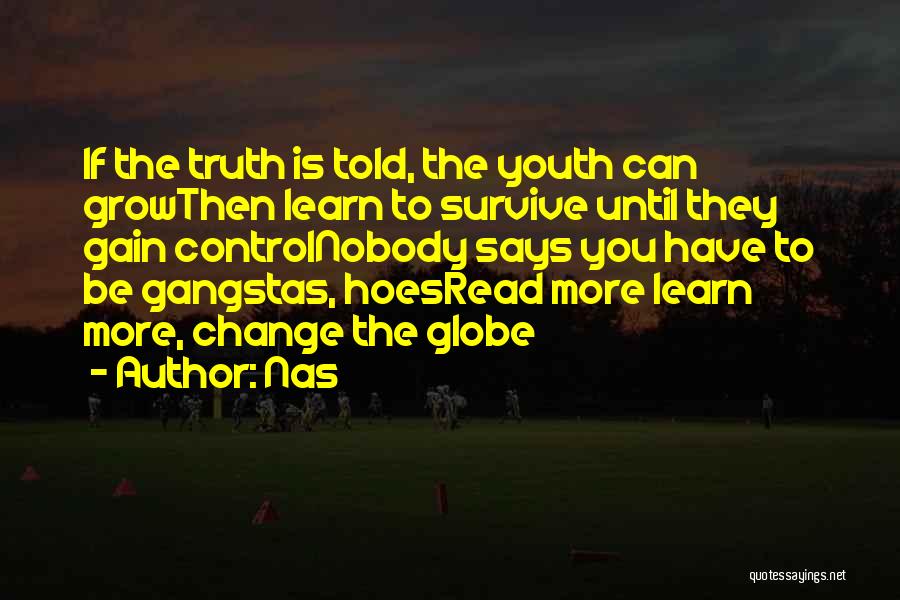 Nas Quotes: If The Truth Is Told, The Youth Can Growthen Learn To Survive Until They Gain Controlnobody Says You Have To