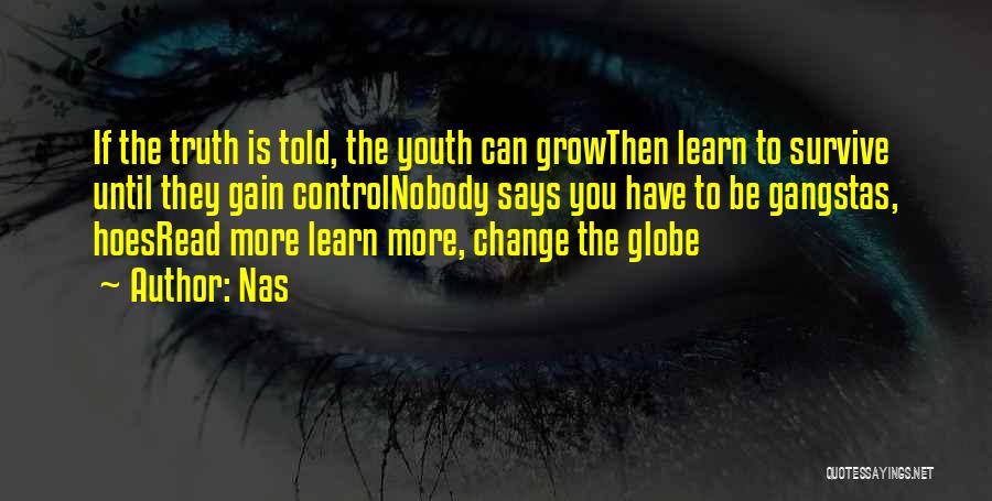 Nas Quotes: If The Truth Is Told, The Youth Can Growthen Learn To Survive Until They Gain Controlnobody Says You Have To