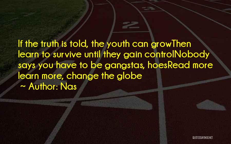 Nas Quotes: If The Truth Is Told, The Youth Can Growthen Learn To Survive Until They Gain Controlnobody Says You Have To