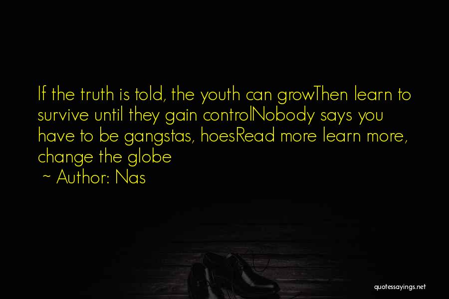 Nas Quotes: If The Truth Is Told, The Youth Can Growthen Learn To Survive Until They Gain Controlnobody Says You Have To