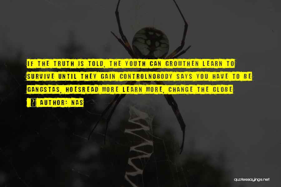 Nas Quotes: If The Truth Is Told, The Youth Can Growthen Learn To Survive Until They Gain Controlnobody Says You Have To