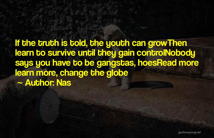 Nas Quotes: If The Truth Is Told, The Youth Can Growthen Learn To Survive Until They Gain Controlnobody Says You Have To