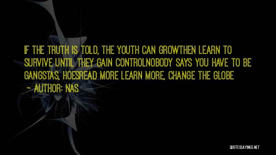 Nas Quotes: If The Truth Is Told, The Youth Can Growthen Learn To Survive Until They Gain Controlnobody Says You Have To