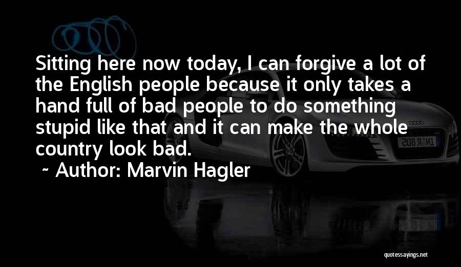 Marvin Hagler Quotes: Sitting Here Now Today, I Can Forgive A Lot Of The English People Because It Only Takes A Hand Full