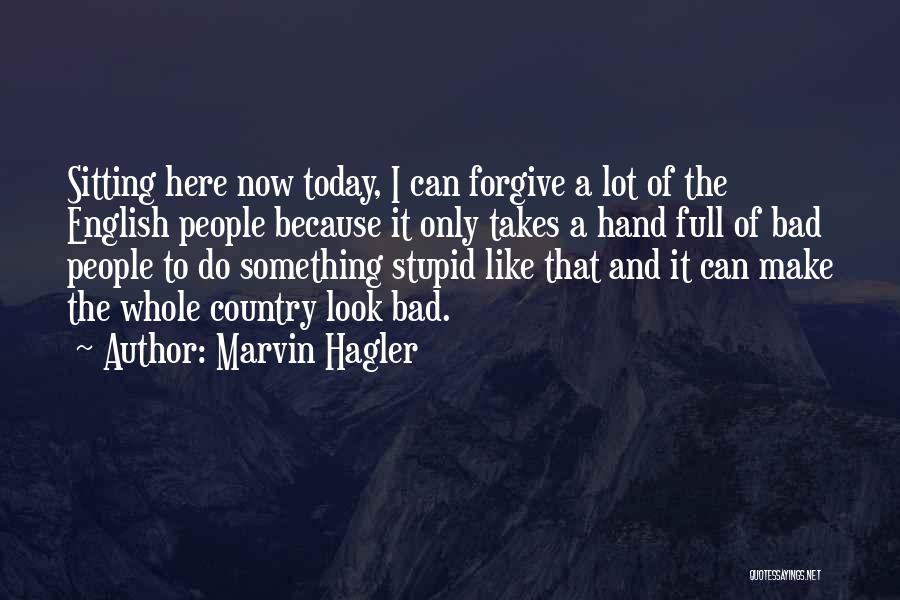 Marvin Hagler Quotes: Sitting Here Now Today, I Can Forgive A Lot Of The English People Because It Only Takes A Hand Full