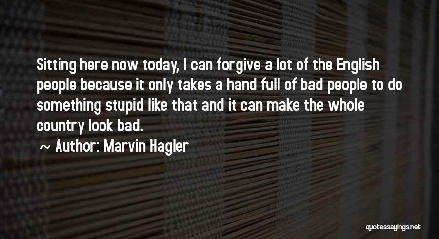 Marvin Hagler Quotes: Sitting Here Now Today, I Can Forgive A Lot Of The English People Because It Only Takes A Hand Full