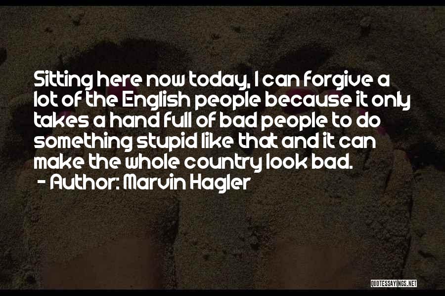 Marvin Hagler Quotes: Sitting Here Now Today, I Can Forgive A Lot Of The English People Because It Only Takes A Hand Full