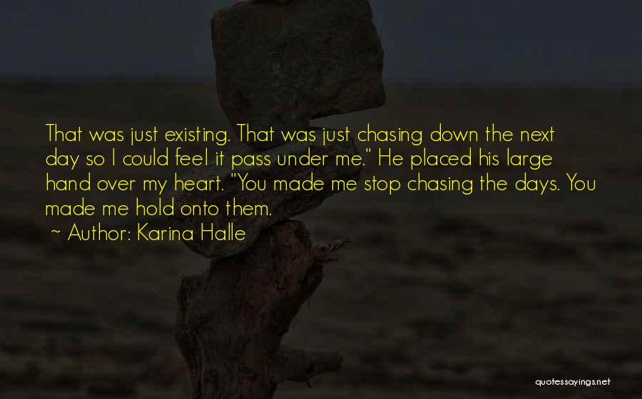 Karina Halle Quotes: That Was Just Existing. That Was Just Chasing Down The Next Day So I Could Feel It Pass Under Me.