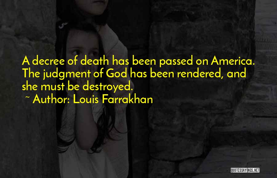 Louis Farrakhan Quotes: A Decree Of Death Has Been Passed On America. The Judgment Of God Has Been Rendered, And She Must Be