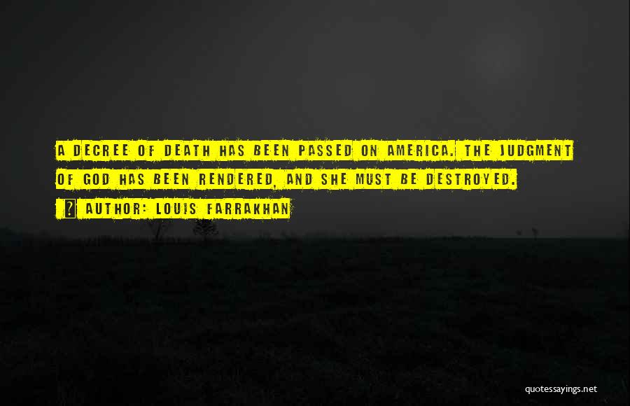 Louis Farrakhan Quotes: A Decree Of Death Has Been Passed On America. The Judgment Of God Has Been Rendered, And She Must Be