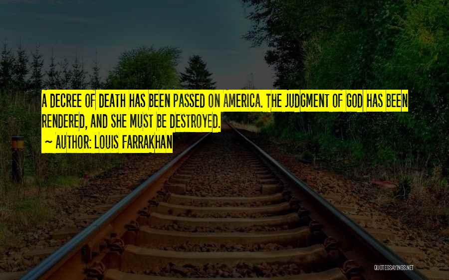 Louis Farrakhan Quotes: A Decree Of Death Has Been Passed On America. The Judgment Of God Has Been Rendered, And She Must Be