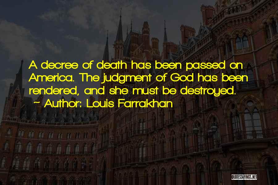 Louis Farrakhan Quotes: A Decree Of Death Has Been Passed On America. The Judgment Of God Has Been Rendered, And She Must Be