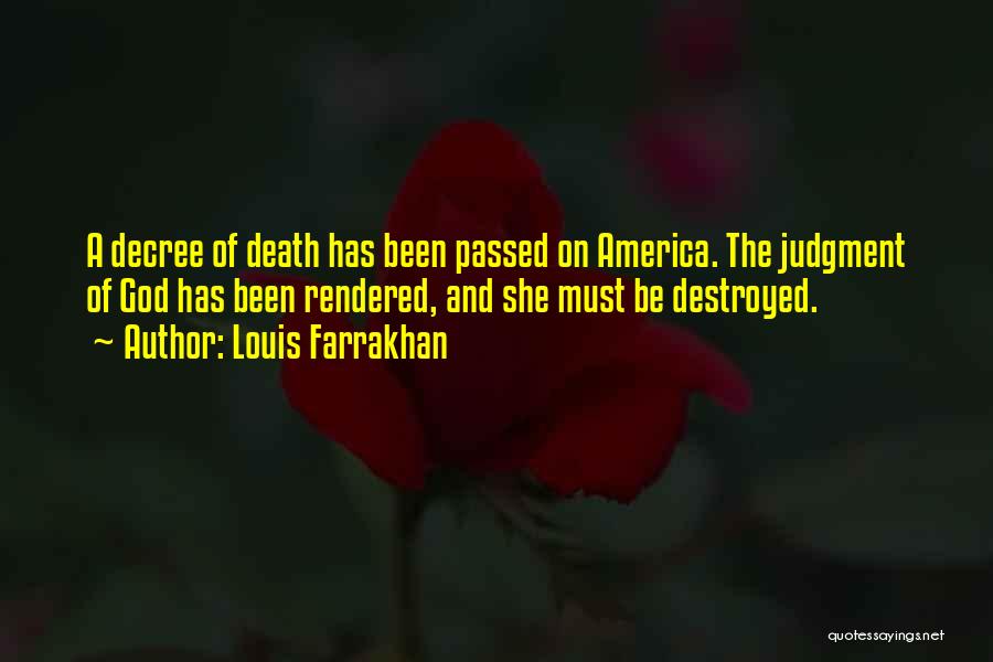 Louis Farrakhan Quotes: A Decree Of Death Has Been Passed On America. The Judgment Of God Has Been Rendered, And She Must Be