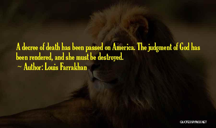Louis Farrakhan Quotes: A Decree Of Death Has Been Passed On America. The Judgment Of God Has Been Rendered, And She Must Be