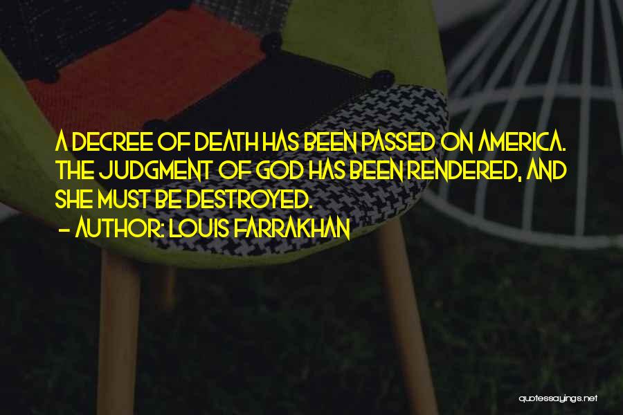 Louis Farrakhan Quotes: A Decree Of Death Has Been Passed On America. The Judgment Of God Has Been Rendered, And She Must Be