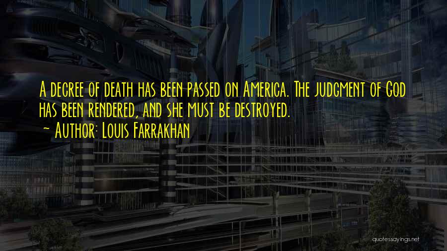 Louis Farrakhan Quotes: A Decree Of Death Has Been Passed On America. The Judgment Of God Has Been Rendered, And She Must Be