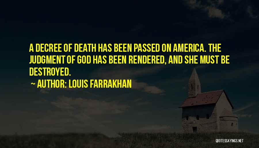 Louis Farrakhan Quotes: A Decree Of Death Has Been Passed On America. The Judgment Of God Has Been Rendered, And She Must Be