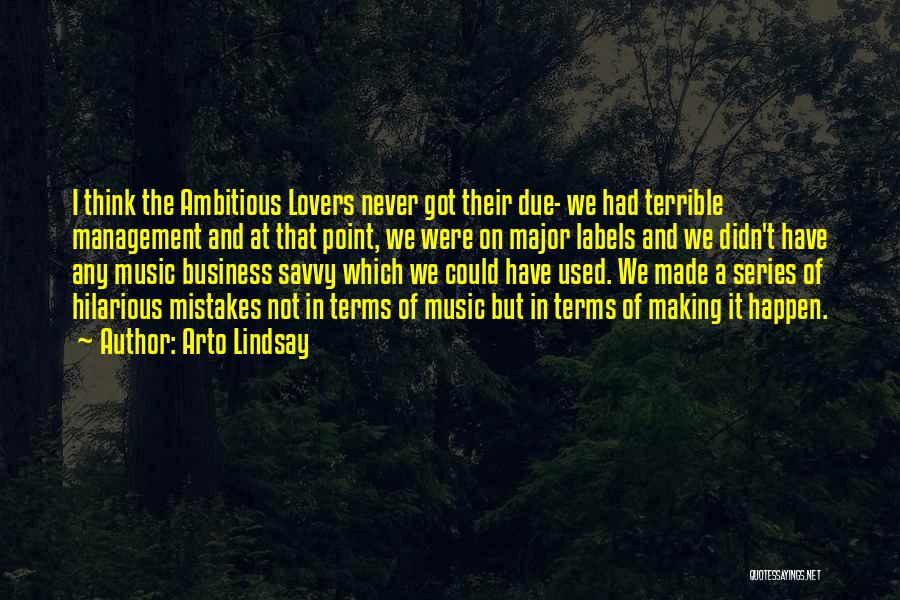 Arto Lindsay Quotes: I Think The Ambitious Lovers Never Got Their Due- We Had Terrible Management And At That Point, We Were On