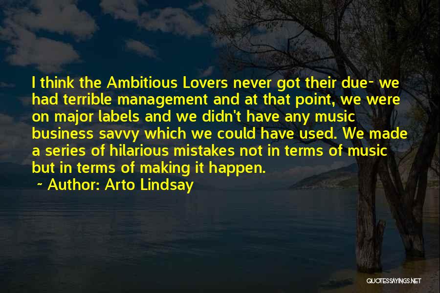 Arto Lindsay Quotes: I Think The Ambitious Lovers Never Got Their Due- We Had Terrible Management And At That Point, We Were On