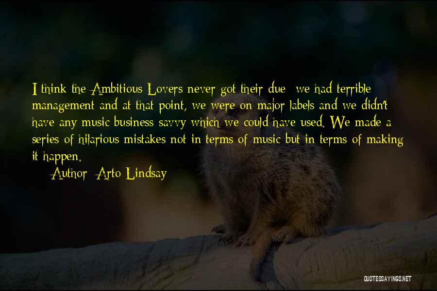 Arto Lindsay Quotes: I Think The Ambitious Lovers Never Got Their Due- We Had Terrible Management And At That Point, We Were On