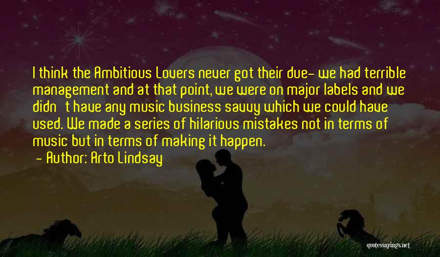 Arto Lindsay Quotes: I Think The Ambitious Lovers Never Got Their Due- We Had Terrible Management And At That Point, We Were On