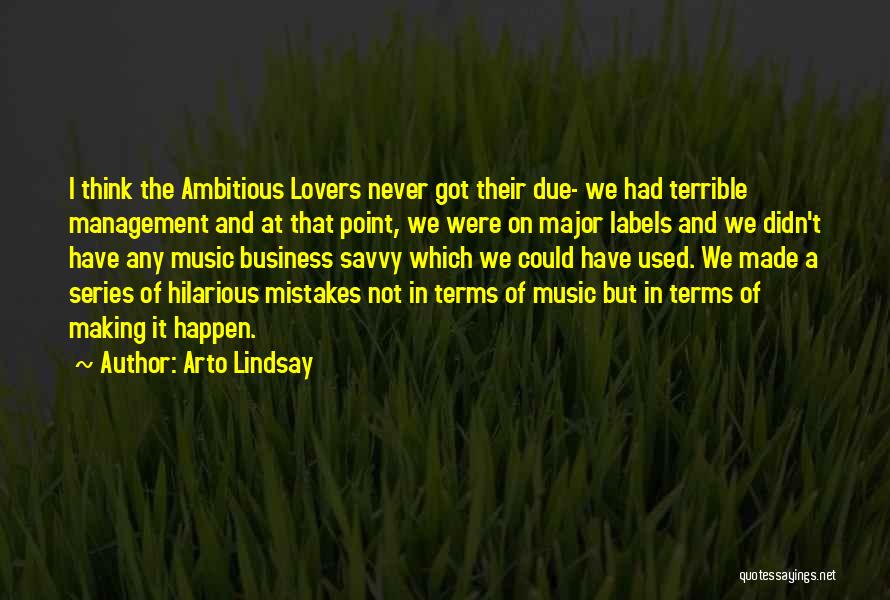 Arto Lindsay Quotes: I Think The Ambitious Lovers Never Got Their Due- We Had Terrible Management And At That Point, We Were On