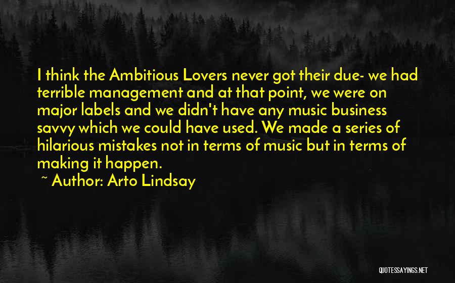 Arto Lindsay Quotes: I Think The Ambitious Lovers Never Got Their Due- We Had Terrible Management And At That Point, We Were On