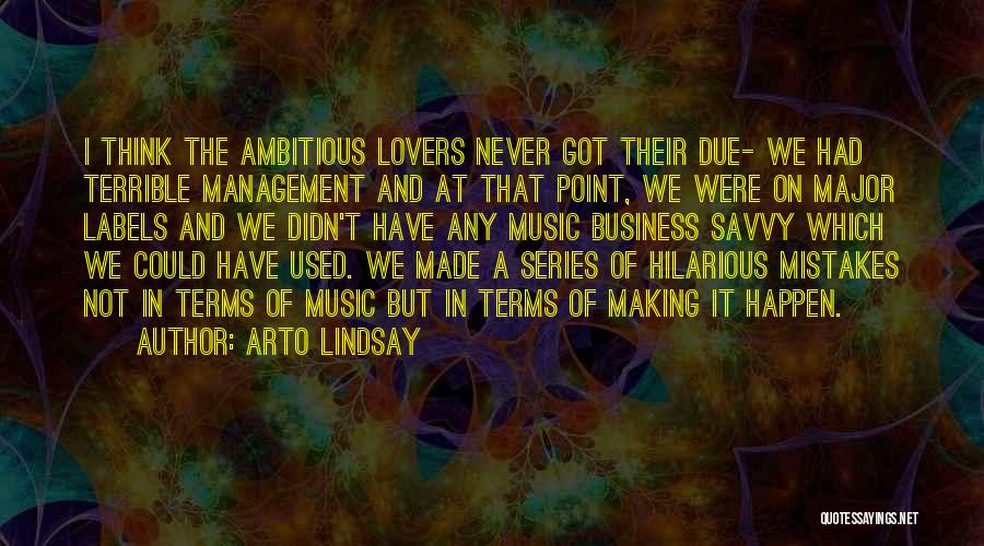 Arto Lindsay Quotes: I Think The Ambitious Lovers Never Got Their Due- We Had Terrible Management And At That Point, We Were On