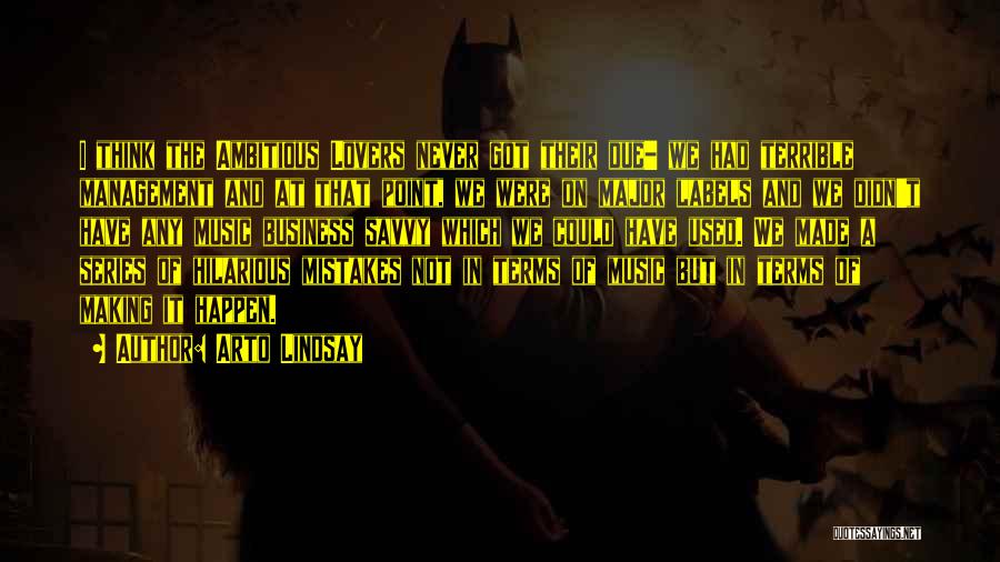 Arto Lindsay Quotes: I Think The Ambitious Lovers Never Got Their Due- We Had Terrible Management And At That Point, We Were On