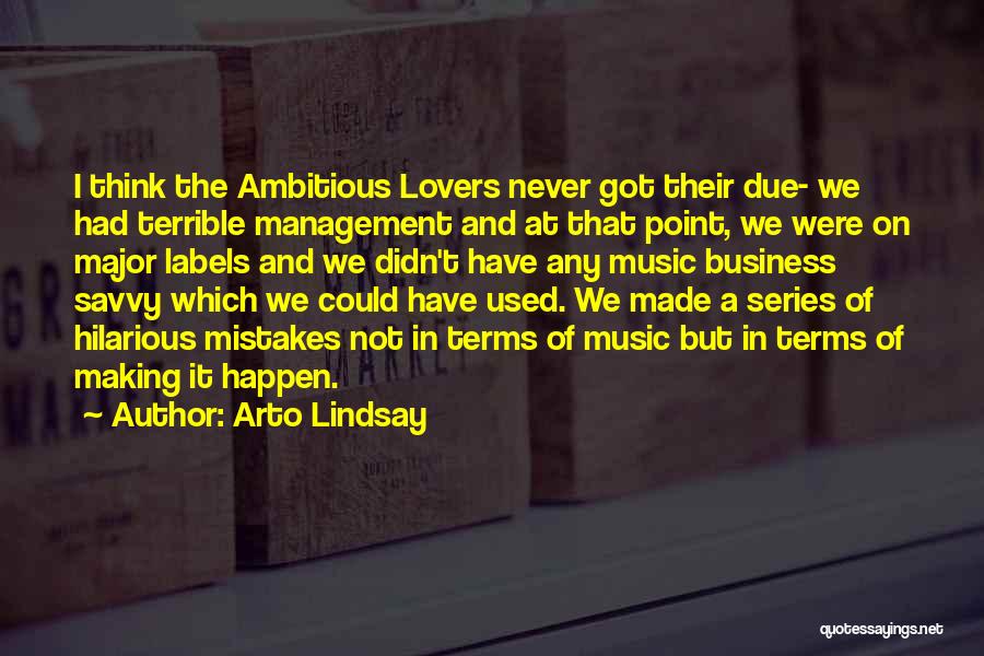 Arto Lindsay Quotes: I Think The Ambitious Lovers Never Got Their Due- We Had Terrible Management And At That Point, We Were On