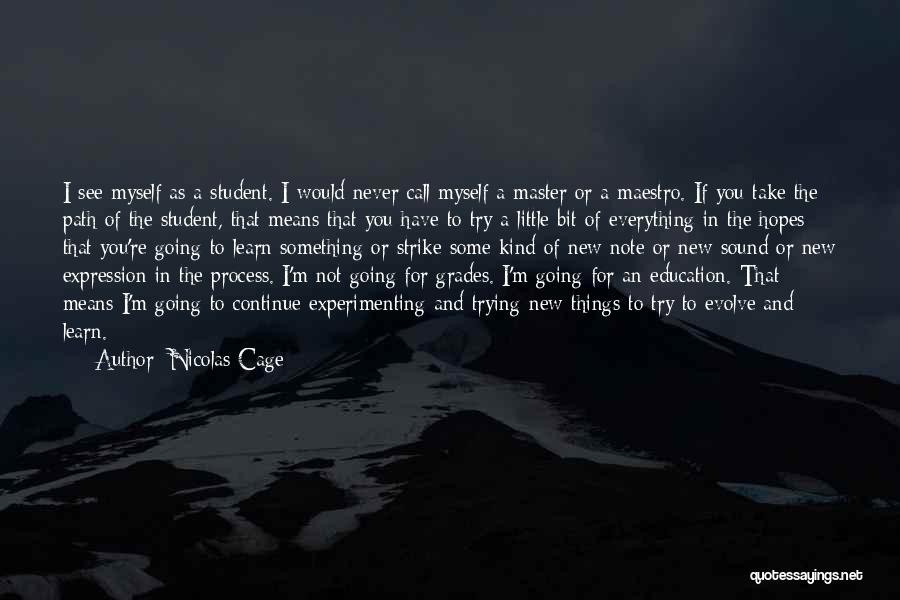 Nicolas Cage Quotes: I See Myself As A Student. I Would Never Call Myself A Master Or A Maestro. If You Take The