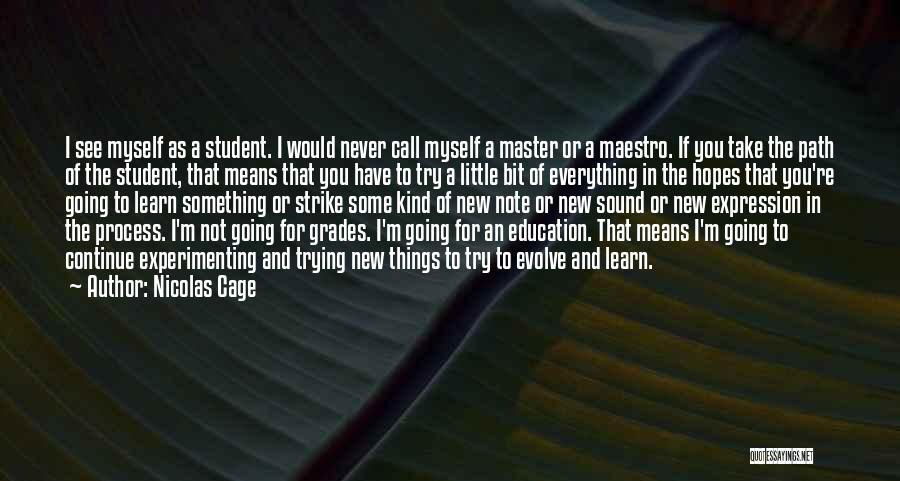 Nicolas Cage Quotes: I See Myself As A Student. I Would Never Call Myself A Master Or A Maestro. If You Take The